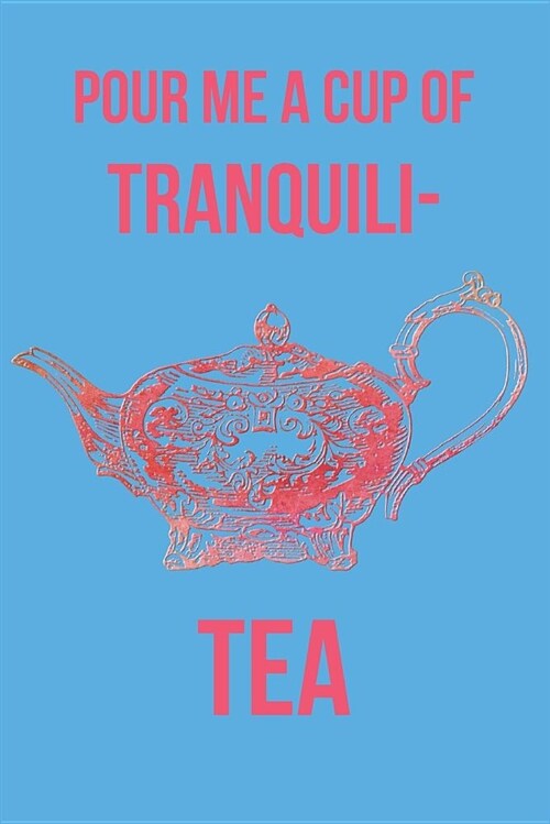 Pour Me a Cup of Tranquili-Tea: Blank Line Journal (Paperback)