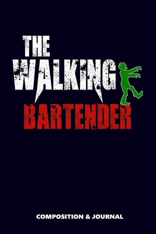 The Walking Bartender: Composition Notebook, Funny Scary Zombie Birthday Journal for Bartenders to Write on (Paperback)