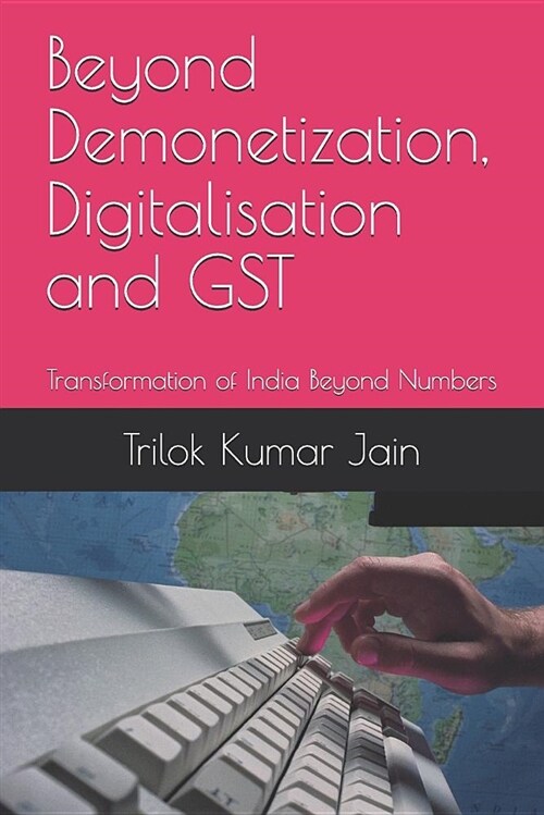 Beyond Demonetization, Digitalisation and Gst: Transformation of India Beyond Numbers (Paperback)