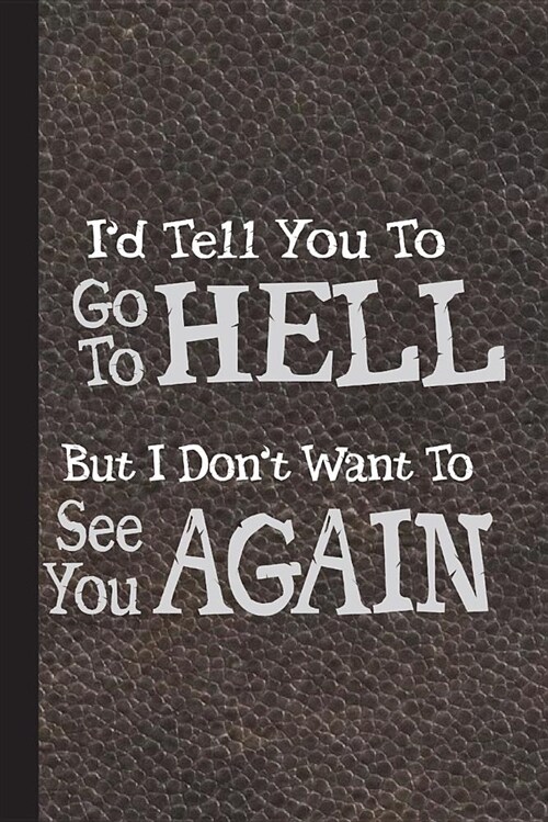 Id Tell You Go to Hell But I Dont Want to See You Again: Aggravation Journal with Lined Pages for Journaling, Studying, Writing, Daily Reflection Wo (Paperback)