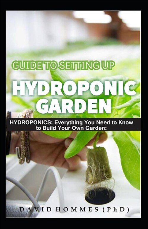 Guide to Setting Up Hydroponic Garden: Hydroponics: Everything You Need to Know to Build Your Own Garden (Paperback)