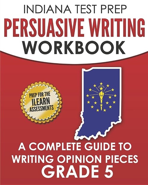 Indiana Test Prep Persuasive Writing Workbook Grade 5: A Complete Guide to Writing Opinion Pieces (Paperback)