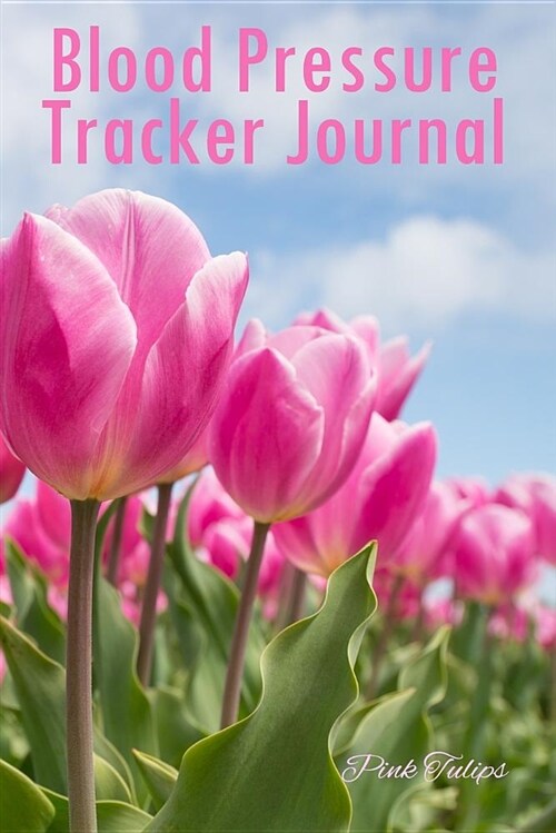 Blood Pressure Tracker Journal Pink Tulips: 100 Record Pages to Track Date, Time, Blood Pressure and Pulse (6 X 9in) (Paperback)