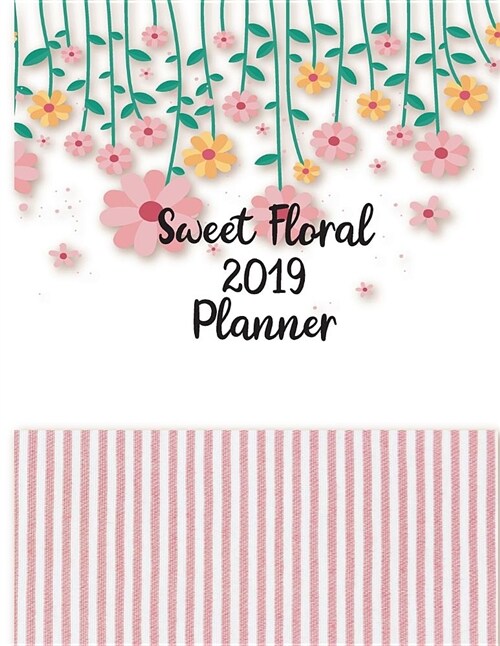 Sweet Floral 2019 Planner: 2019 Monthly and Weekly Planner with 2019 - 2020 Calendar (Paperback)