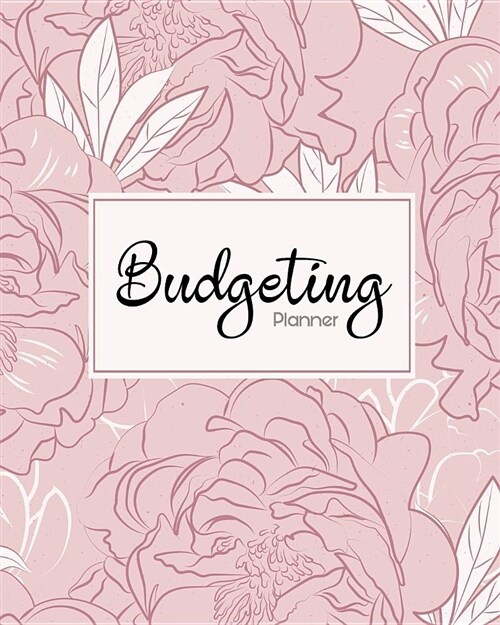 Budgeting Planner: Pink Floral 12 Month Financial Planning Journal, Monthly Expense Tracker and Organizer, Home Budget Book (Paperback)