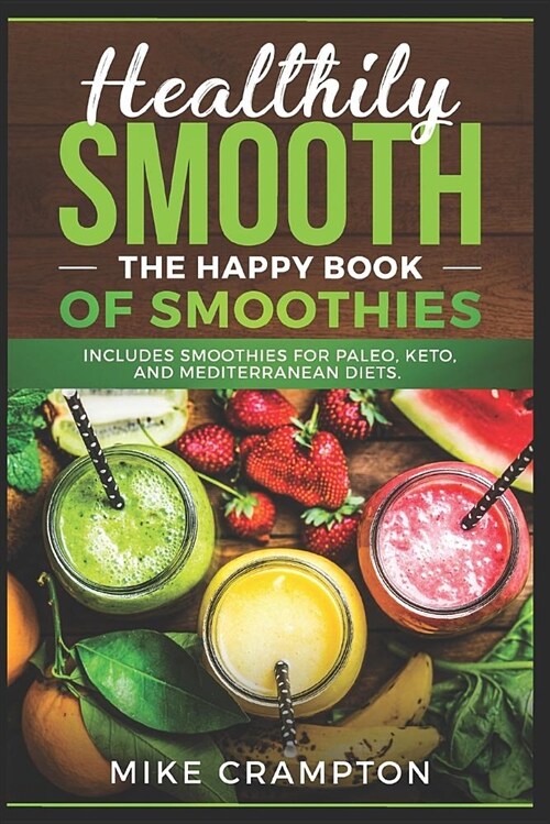 Healthily Smooth-The Happy Book of Smoothies. Includes Smoothies for Paleo, Keto and Mediterranean Diets (Paperback)