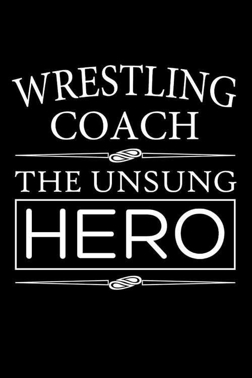 Wrestling Coach the Unsung Hero: Coaching Blank Lined Journal, Gift Notebook for Coaches (150 Pages) (Paperback)