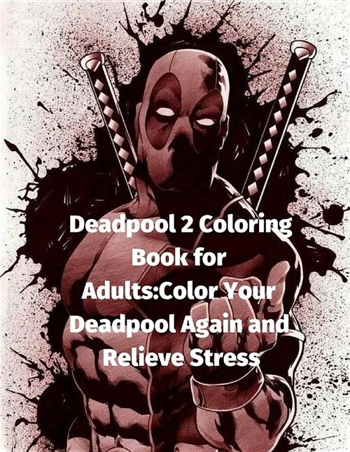 Deadpool 2 Coloring Book for Adults: Color Your Deadpool Again and Relieve Stress (Paperback)