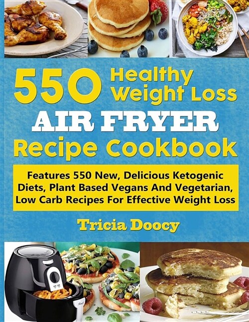 550 Healthy Weight Loss Air Fryer Recipe Cookbook: Features 550 New, Delicious Ketogenic Diets, Plant Based Vegans and Vegetarian, Low Carb Recipes fo (Paperback)