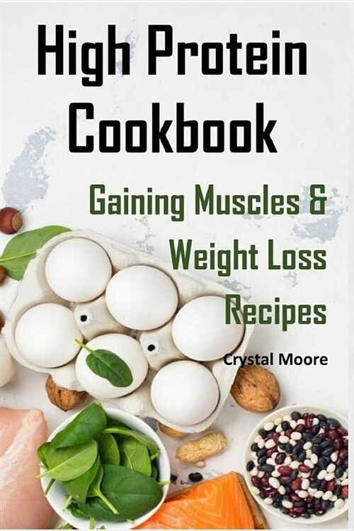 High Protein Cookbook: Gaining Muscles and Weight Loss Recipes (Paperback)