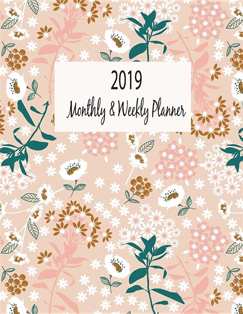 2019 Monthly & Weekly Planner: Flower Cover Design. Calendar and Journal Planner. 12 Months Appointment Notebook. Time Management Planner. (Paperback)