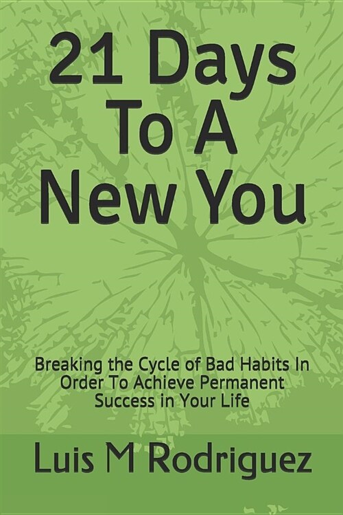 21 Days to a New You: Breaking the Cycle of Bad Habits in Order to Achieve Permanent Success in Your Life (Paperback)