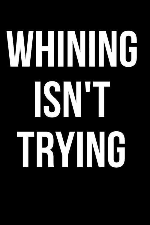 Whining Isnt Trying: Blank Line Journal (Paperback)