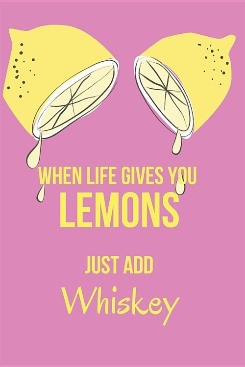 When Life Gives You Lemons Just Add Whiskey: Blank Line Journal (Paperback)
