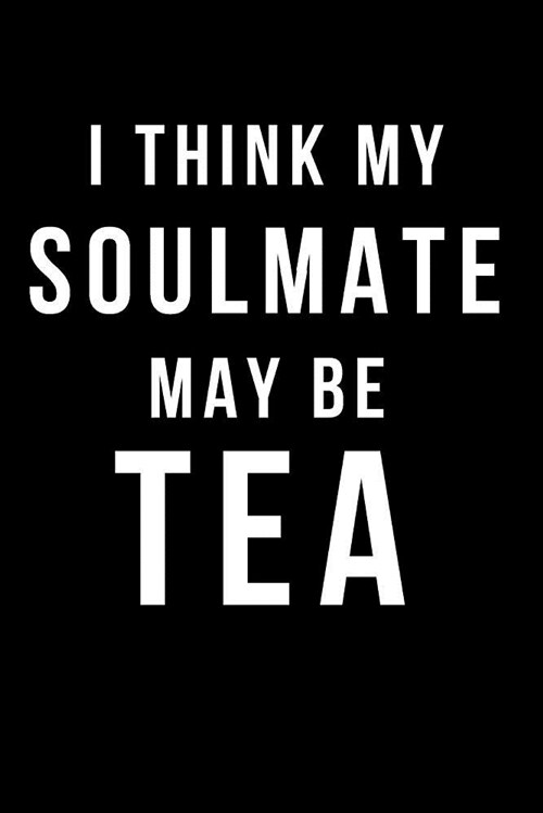 I Think My Soulmate May Be Tea: Blank Line Journal (Paperback)