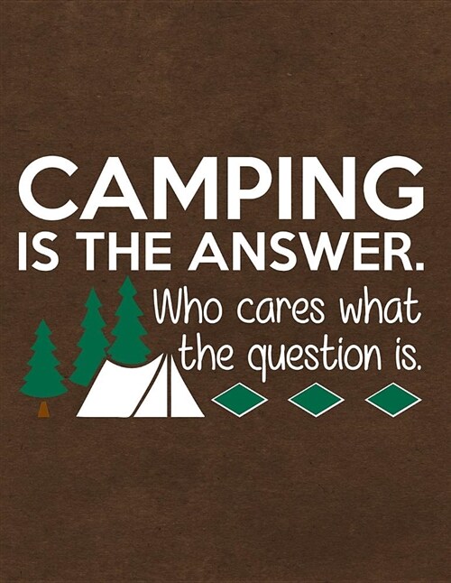 Camping Is the Answer Who Cares What the Question Is: Notebook, Journal, Diary or Sketchbook with Wide Ruled Paper (Paperback)