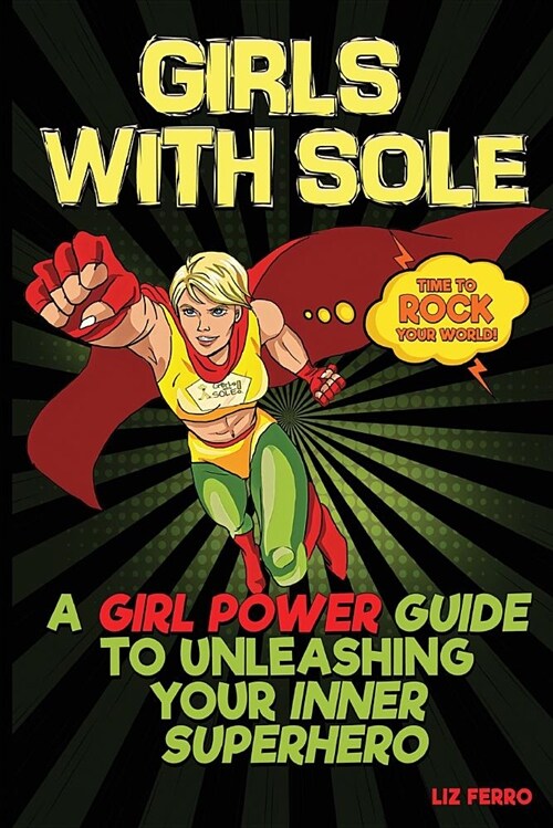 Girls with Sole: A Girl Power Guide to Unleashing Your Inner Superhero (Paperback)