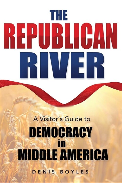 The Republican River: A Visitors Guide to Democracy in Middle America (Paperback)