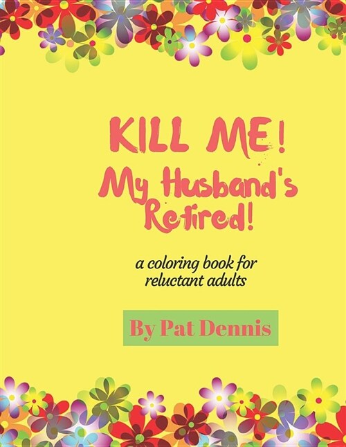 Kill Me! My Husbands Retired!: A Coloring Book for Reluctant Adults (Paperback)