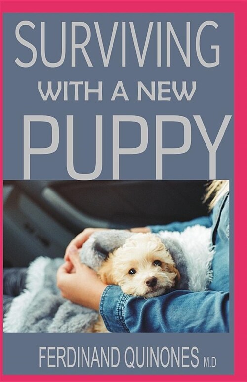 Surviving with a New Puppy: The Simple Guide to Raising a Happy, Healthy, and Well-Behaved Dog (Paperback)