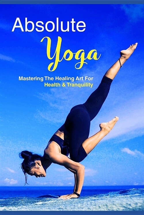 Absolute Yoga: Mastering the Healing Art for Health and Tranquility (Paperback)
