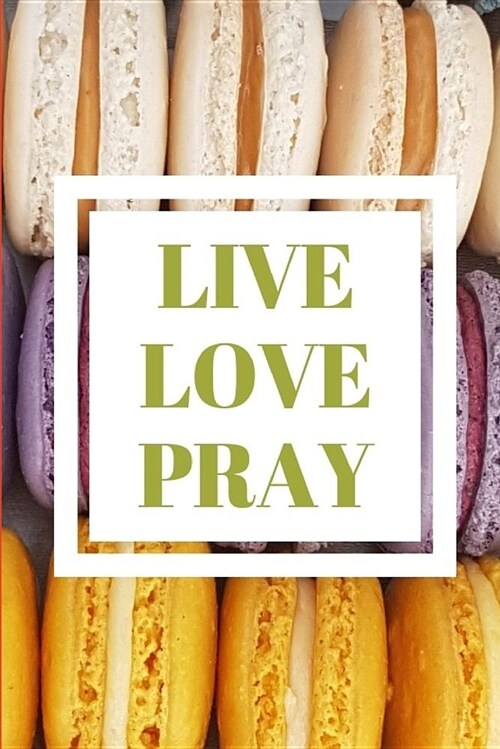 Live Love Pray Notebook for Macaron Dessert Food Lover. Blank Lined Journal, Diary. (Paperback)