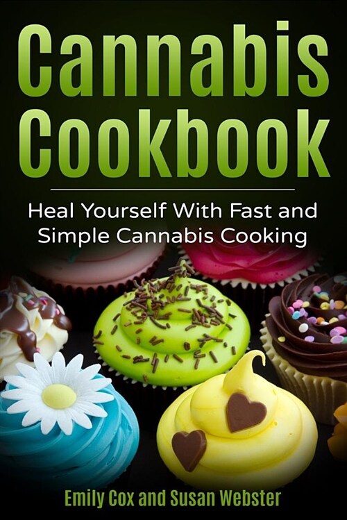 Cannabis Cookbook: Heal Yourself with Fast and Simple Cannabis Cooking (Paperback)