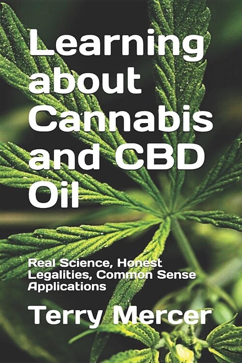 Learning about Cannabis and CBD Oil: Real Science, Honest Legalities, Common Sense Applications (Paperback)