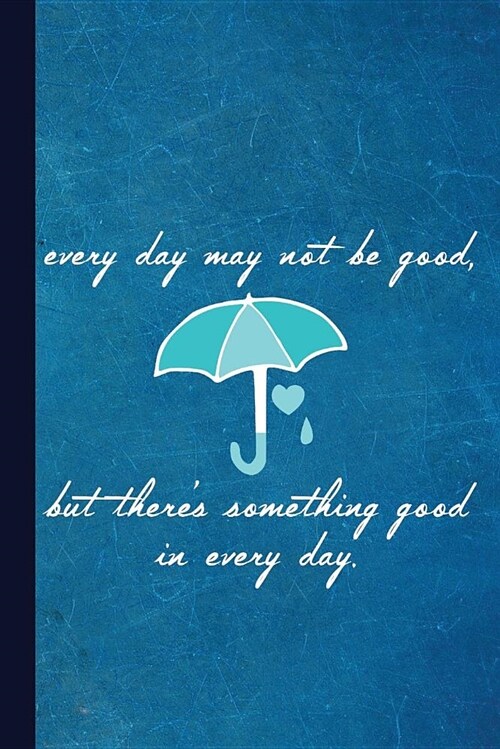 Every Day May Not Be Good But Theres Something Good in Every Day: Inspirational Journal with Lined Pages for Journaling, Studying, Writing, Daily Ref (Paperback)
