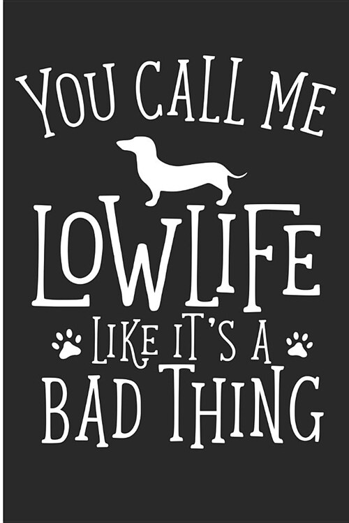 You Call Me Lowlife Like Its a Bad Thing: Cute Dachshund Dog Mom Blank Lined Journal (Paperback)