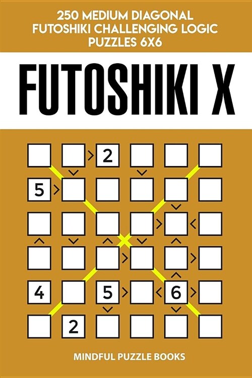 Futoshiki X: 250 Medium Diagonal Futoshiki Challenging Logic Puzzles 6x6 (Paperback)