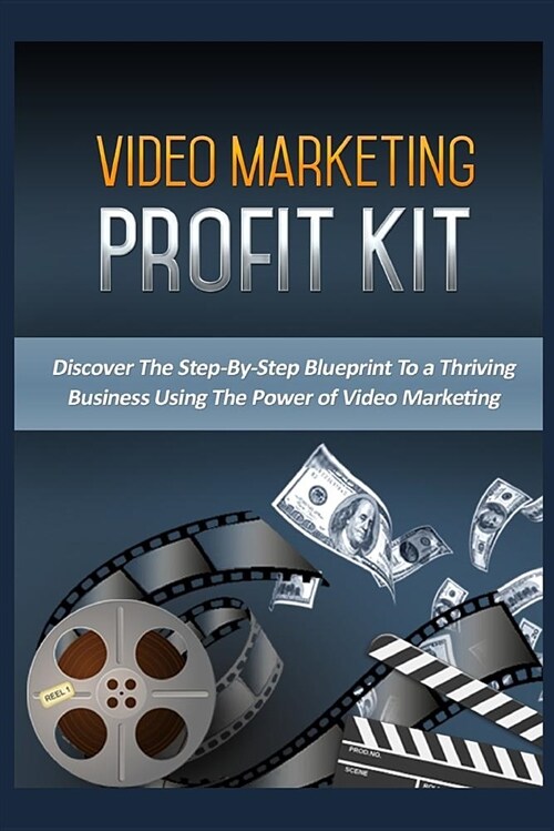 Video Marketing Profit Kit: Discover the Step-By-Step Blueprint to a Thriving Business Using the Power of Video Marketing. (Paperback)