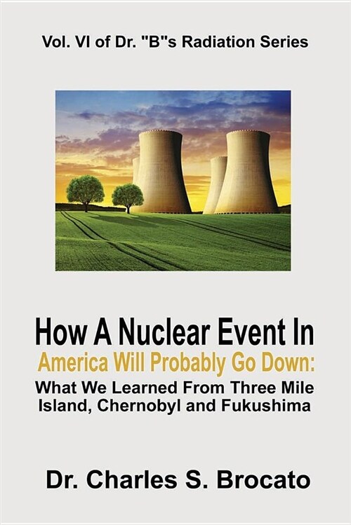 How a Nuclear Event in America Will Probably Go Down: What We Learned from Three Mile Island, Chernobyl and Fukushima (Paperback)