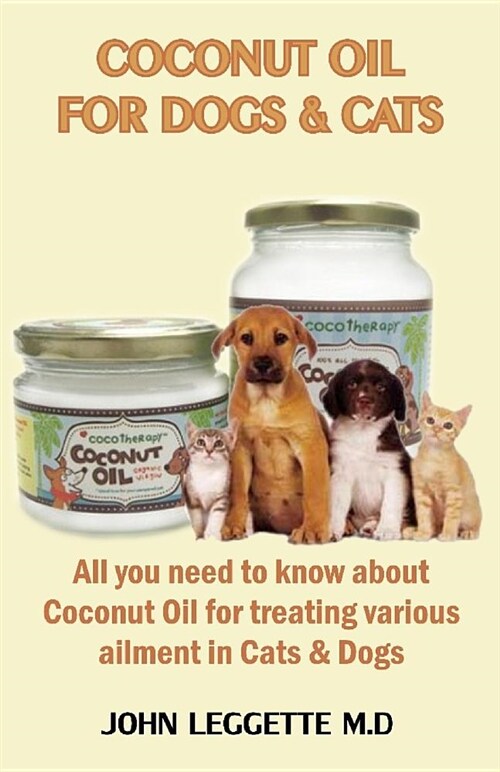Coconut Oil for Dogs and Cats: All You Need to Know about Coconut Oil for Treating Various Ailments in Cats and Dogs (Paperback)