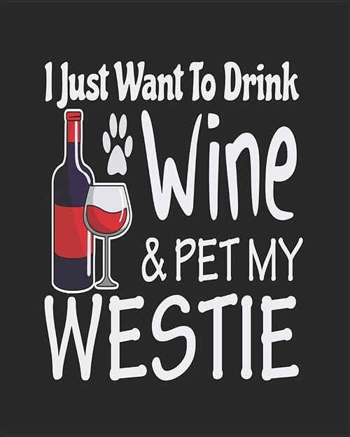 I Just Want to Drink Wine & Pet My Westie: 2019 Planner for Westie Mom (Paperback)