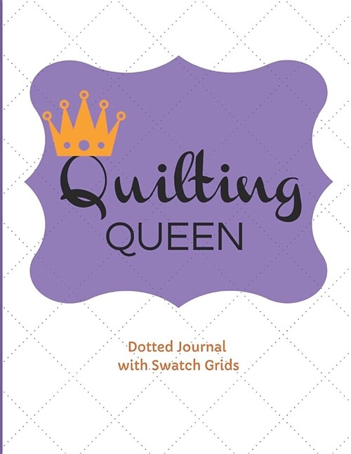 Quilting Queen: A Journal for Archiving Fabric Swatches, Writing Notes, and Sketching Designs During Your Quilting Journey (Paperback)