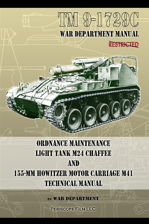 Tm9-1729c Ordnance Maintenance Light Tank M24 Chaffee: And 155-MM Howitzer Motor Carriage M41 Technical Manual (Paperback)