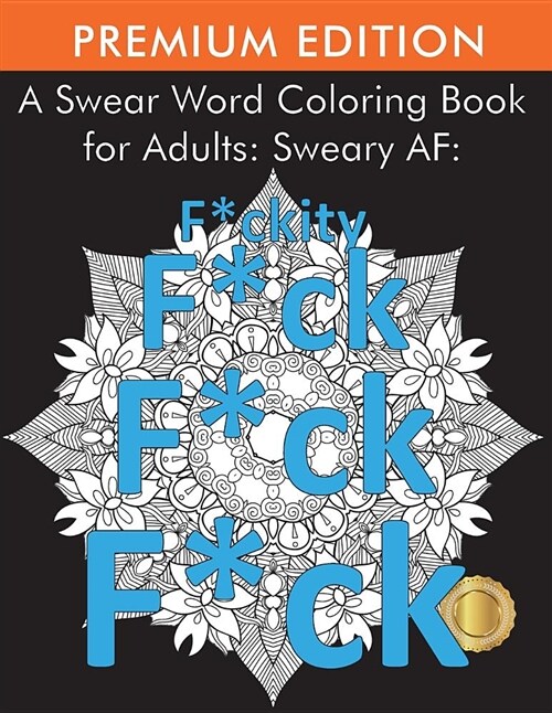 A Swear Word Coloring Book for Adults: Sweary Af: F*ckity F*ck F*ck F*ck (Paperback)