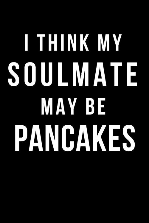 I Think My Soulmate May Be Pancakes: Blank Line Journal (Paperback)