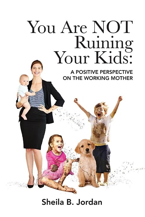You Are Not Ruining Your Kids: A Positive Perspective on the Working Mom (Paperback)