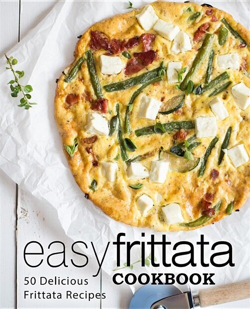 Easy Frittata Cookbook: 50 Delicious Frittata Recipes (Paperback)