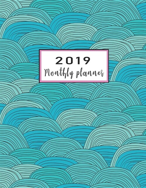 2019 Monthly Planner: Schedule Organizer Beautiful Blue Wave Pattern with Hand Drawn Background Cover Monthly and Weekly Calendar to Do List (Paperback)