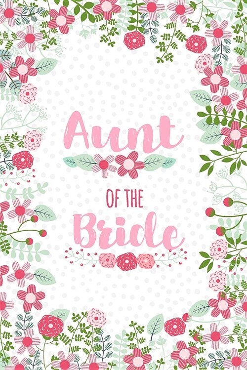 Aunt of the Bride: Cute Floral Notebook - Blank Lined Journal, Small Keepsake Diary to Write Wedding Party Ideas, Lists and Notes (Paperback)