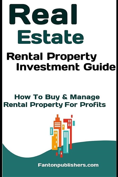 Real Estate: Rental Property Investment Guide: How to Buy & Manage Rental Property for Profits (Paperback)