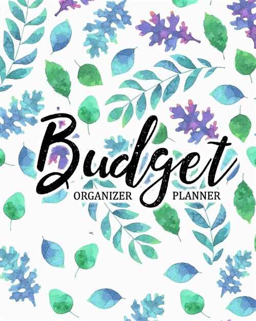 Budget Planner Organizer: Watercolor Leaves 12 Month Weekly Expense Tracker Bill Organizer Business Money Personal Finance Journal Planning Work (Paperback)