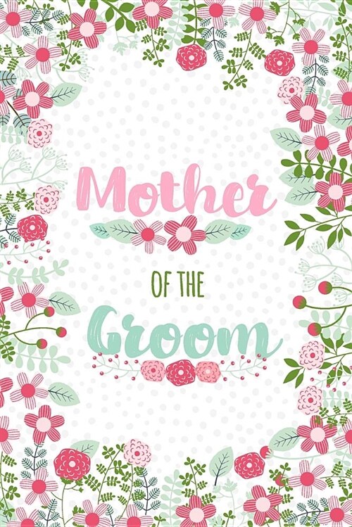 Mother of the Groom: Cute Floral Notebook - Blank Lined Journal, Keepsake Diary to Write Wedding Party Ideas, Lists and Notes (Paperback)