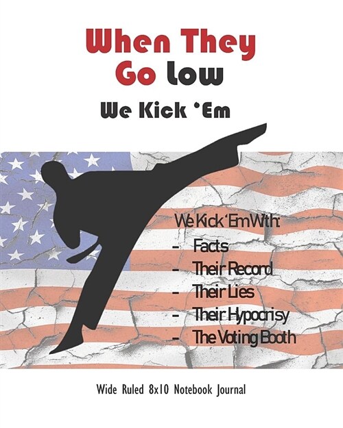 When They Go Low, We Kick em Wide Ruled 8x10 Notebook Journal (Paperback)