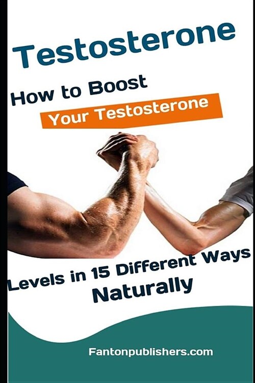 Testosterone: How to Boost Your Testosterone Levels in 15 Different Ways Naturally (Paperback)