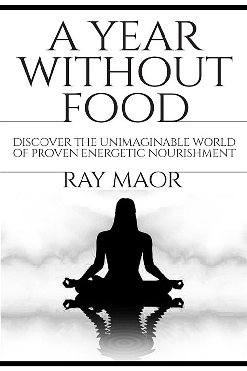 A Year Without Food: Discover the Unimaginable World of Proven Energetic Nourishment (Paperback, 4)