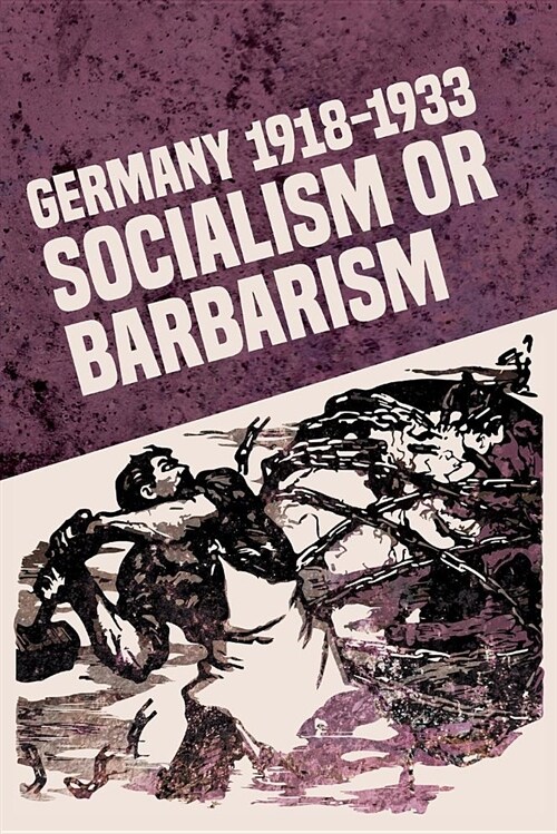 Germany 1918-1933: Socialism or Barbarism (Paperback)